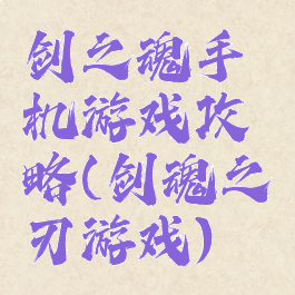 剑之魂手机游戏攻略(剑魂之刃游戏)