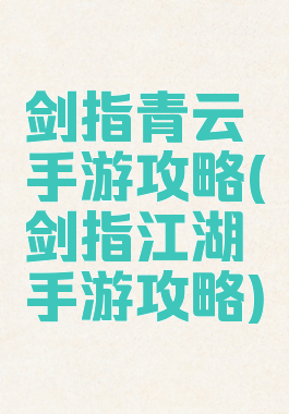 剑指青云手游攻略(剑指江湖手游攻略)