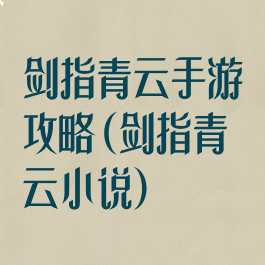 剑指青云手游攻略(剑指青云小说)