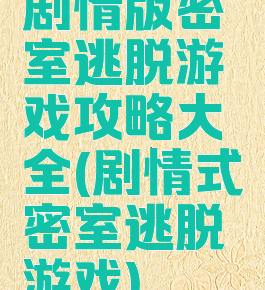 剧情版密室逃脱游戏攻略大全(剧情式密室逃脱游戏)