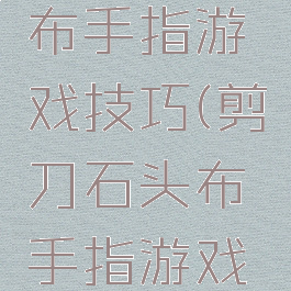 剪刀石头布手指游戏技巧(剪刀石头布手指游戏图片)