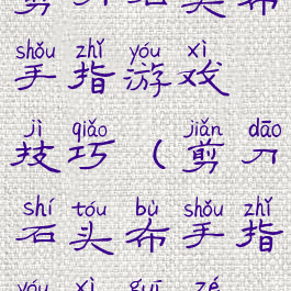 剪刀石头布手指游戏技巧(剪刀石头布手指游戏规则)