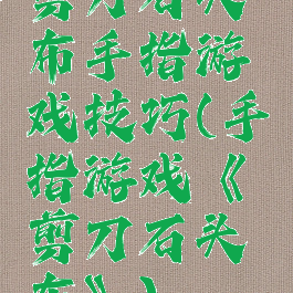 剪刀石头布手指游戏技巧(手指游戏《剪刀石头布》)