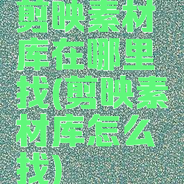 剪映素材库在哪里找(剪映素材库怎么找)