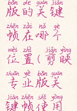 剪映专业版的关键帧在哪个位置(剪映专业版关键帧使用教程)