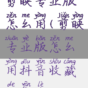 剪映专业版怎么用(剪映专业版怎么用抖音收藏的音乐)