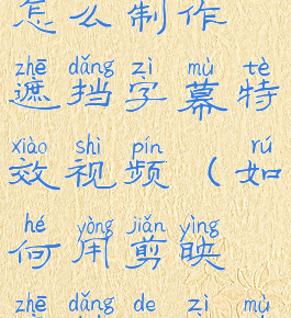 剪映专业版怎么制作遮挡字幕特效视频(如何用剪映遮挡的字幕)