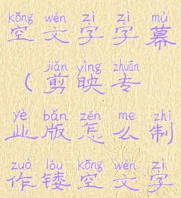 剪映专业版怎么制作镂空文字字幕(剪映专业版怎么制作镂空文字字幕的视频)