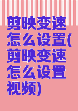 剪映变速怎么设置(剪映变速怎么设置视频)