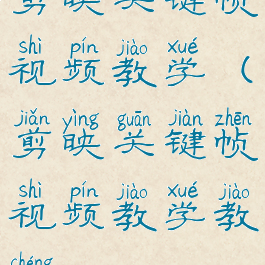 剪映关键帧视频教学(剪映关键帧视频教学教程)