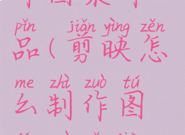 剪映怎么制作图集作品(剪映怎么制作图集作品教程)