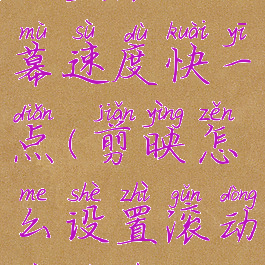 剪映怎么设置滚动字幕速度快一点(剪映怎么设置滚动字幕速度快一点呢)