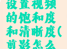 剪映怎么设置视频的饱和度和清晰度(剪影怎么调饱和度)