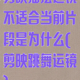 剪映摇摆运镜不适合当前片段是为什么(剪映跳舞运镜)