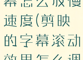 剪映滚动字幕怎么放慢速度(剪映的字幕滚动效果怎么调制10)