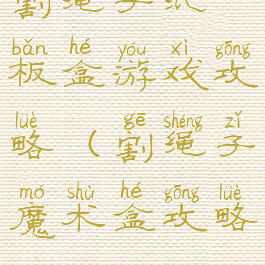 割绳子纸板盒游戏攻略(割绳子魔术盒攻略)