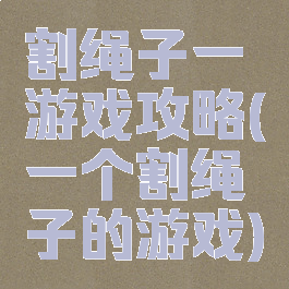 割绳子一游戏攻略(一个割绳子的游戏)