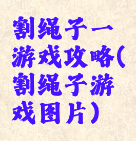 割绳子一游戏攻略(割绳子游戏图片)