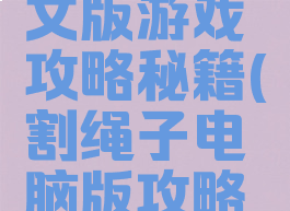 割绳子中文版游戏攻略秘籍(割绳子电脑版攻略大全)