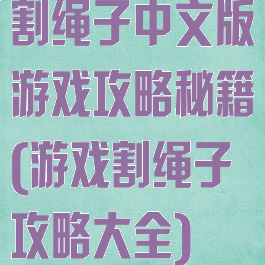 割绳子中文版游戏攻略秘籍(游戏割绳子攻略大全)