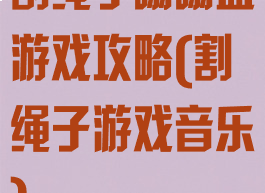 割绳子嗡嗡盒游戏攻略(割绳子游戏音乐)