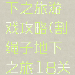 割绳子地下之旅游戏攻略(割绳子地下之旅18关攻略)