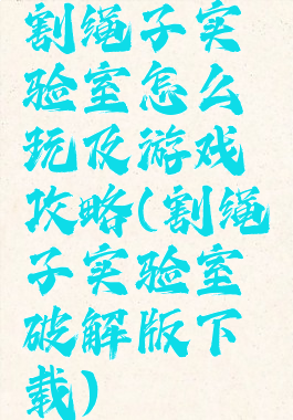 割绳子实验室怎么玩及游戏攻略(割绳子实验室破解版下载)