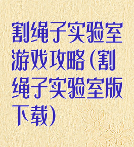 割绳子实验室游戏攻略(割绳子实验室版下载)