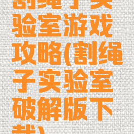 割绳子实验室游戏攻略(割绳子实验室破解版下载)