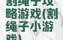 割绳子攻略游戏(割绳子小游戏)