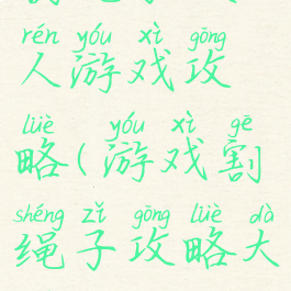 割绳子救人游戏攻略(游戏割绳子攻略大全)