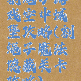 割绳子游戏空中城堡攻略(割绳子魔法隐藏关卡攻略)