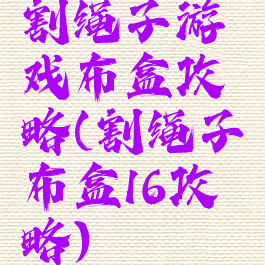 割绳子游戏布盒攻略(割绳子布盒16攻略)