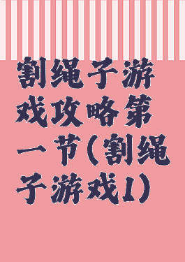 割绳子游戏攻略第一节(割绳子游戏1)