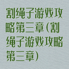 割绳子游戏攻略第三章(割绳子游戏攻略第三章)