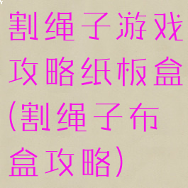 割绳子游戏攻略纸板盒(割绳子布盒攻略)