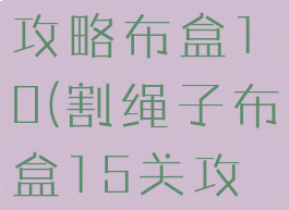割绳子游戏攻略布盒10(割绳子布盒15关攻略)