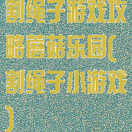 割绳子游戏攻略蘑菇乐园(割绳子小游戏)