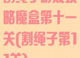 割绳子游戏攻略魔盒第十一关(割绳子第11关)