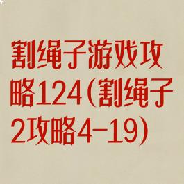 割绳子游戏攻略124(割绳子2攻略4-19)