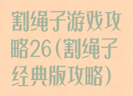 割绳子游戏攻略26(割绳子经典版攻略)