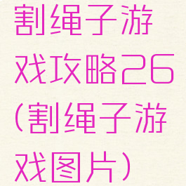 割绳子游戏攻略26(割绳子游戏图片)