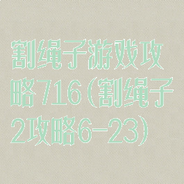 割绳子游戏攻略716(割绳子2攻略6-23)