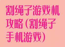 割绳子游戏机攻略(割绳子手机游戏)
