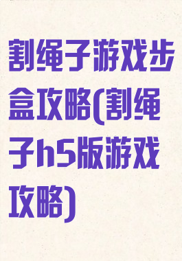 割绳子游戏步盒攻略(割绳子h5版游戏攻略)