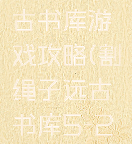 割绳子远古书库游戏攻略(割绳子远古书库5-20)