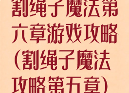 割绳子魔法第六章游戏攻略(割绳子魔法攻略第五章)