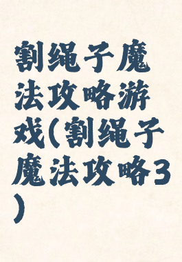 割绳子魔法攻略游戏(割绳子魔法攻略3)