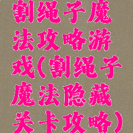 割绳子魔法攻略游戏(割绳子魔法隐藏关卡攻略)