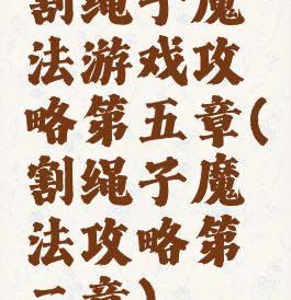 割绳子魔法游戏攻略第五章(割绳子魔法攻略第二章)